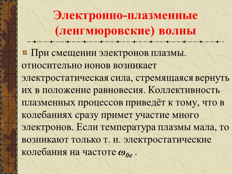 Электронно-плазменные (ленгмюровские) волны  При смещении электронов плазмы. относительно ионов возникает электростатическая сила, стремящаяся